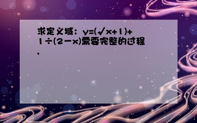 求定义域：y=(√x+1)+1÷(2－x)需要完整的过程,