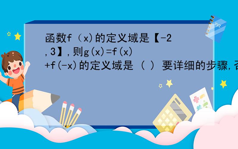 函数f（x)的定义域是【-2,3】,则g(x)=f(x)+f(-x)的定义域是 ( ) 要详细的步骤,否则不懂,谢啦·~-2≤x≤3  为什么  -3≤x≤2？为什么要乘以-1呢？