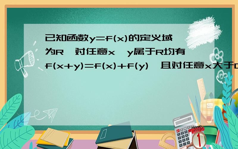 已知函数y=f(x)的定义域为R,对任意x,y属于R均有f(x+y)=f(x)+f(y),且对任意x大于0对任意x,y属于R均有f(x+y)=f(x)+f(y),且对任意x大于0,都有f(x）小于0,f（3）=-3.讨论函数f(x)的单调性急呐