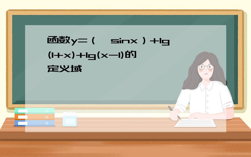 函数y=（√sinx）+lg(1+x)+lg(x-1)的定义域