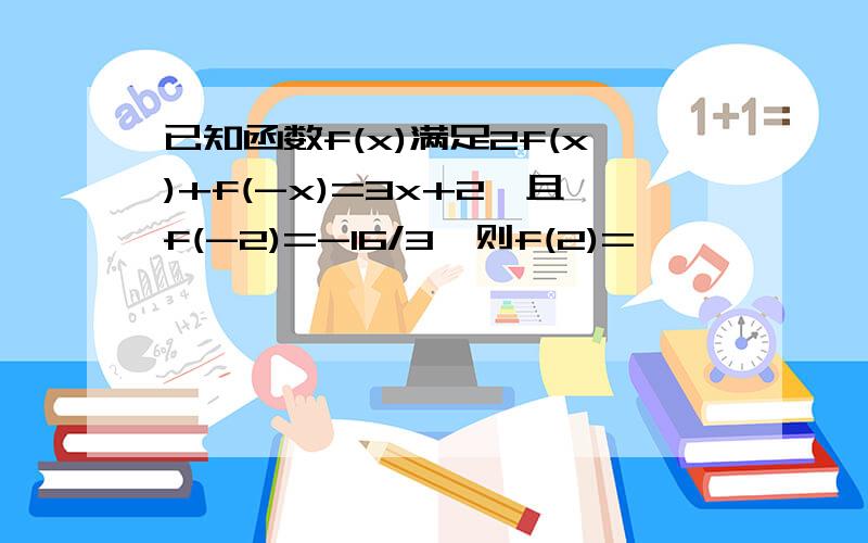 已知函数f(x)满足2f(x)+f(-x)=3x+2,且f(-2)=-16/3,则f(2)=