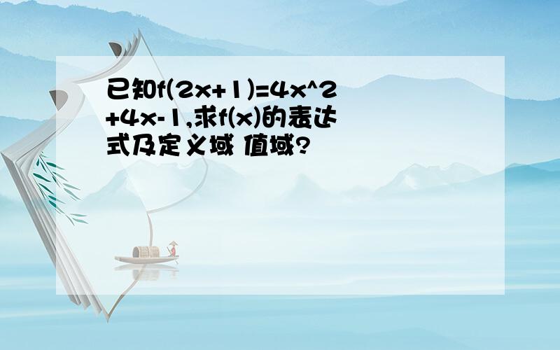 已知f(2x+1)=4x^2+4x-1,求f(x)的表达式及定义域 值域?