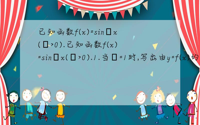 已知函数f(x)=sinωx(ω>0).已知函数f(x)=sinωx(ω>0).1.当ω=1时,写出由y=f(x)的图像向右平移π/6个单位长度得到的图像所对应的函数解析式.2.若y=f(x)图像过(2π/3,0)点,且在区间（0,π/3）上是增函数,求ω