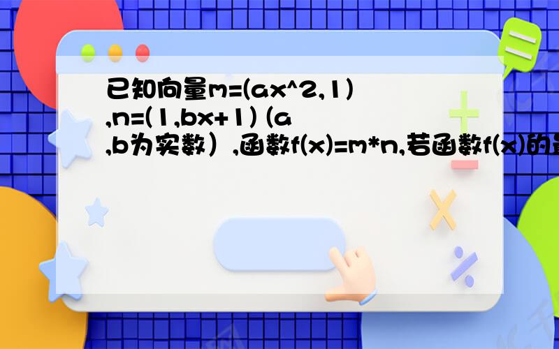 已知向量m=(ax^2,1),n=(1,bx+1) (a,b为实数）,函数f(x)=m*n,若函数f(x)的最小值是f(-1)=0,求f(x)的解析式