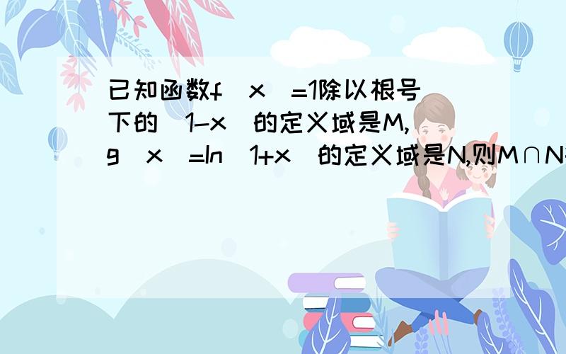 已知函数f(x)=1除以根号下的(1-x)的定义域是M,g(x)=In(1+x)的定义域是N,则M∩N等于什么这个图片就是f(x)的图解