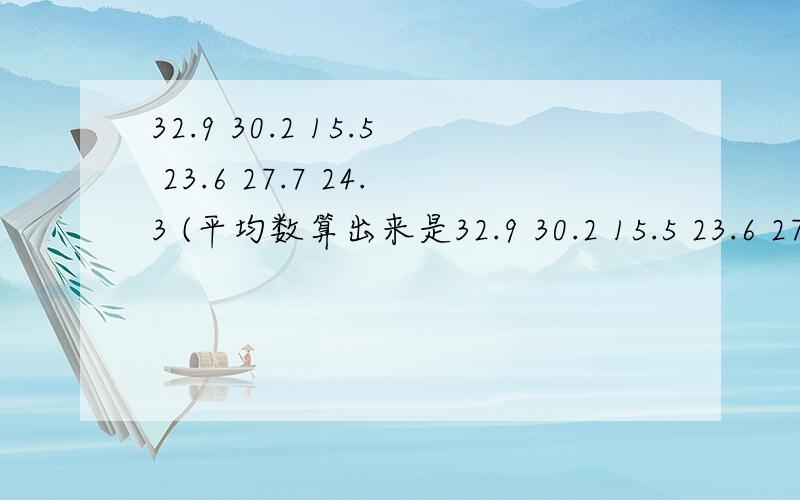 32.9 30.2 15.5 23.6 27.7 24.3 (平均数算出来是32.9 30.2 15.5 23.6 27.7 24.3(平均数算出来是25.7,中位数算出来是19.55).为什么中位数比平均数大?