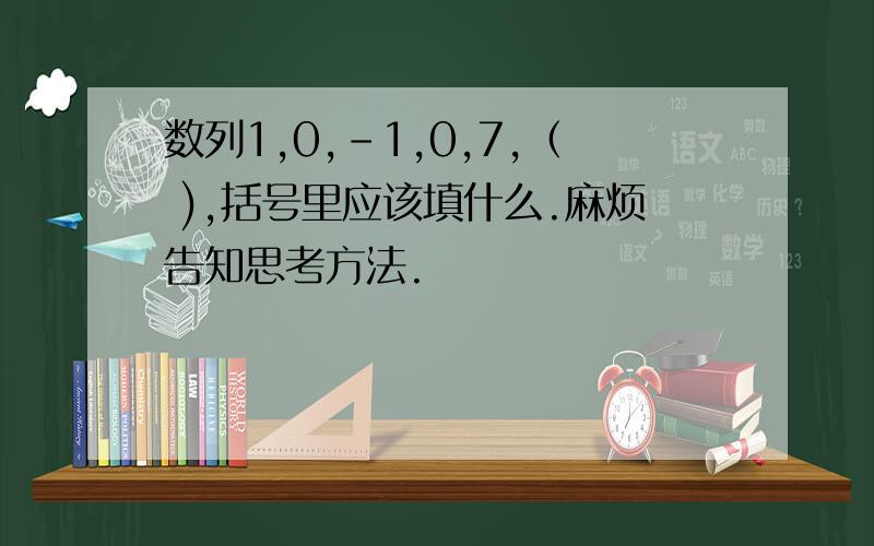 数列1,0,-1,0,7,（ ),括号里应该填什么.麻烦告知思考方法.