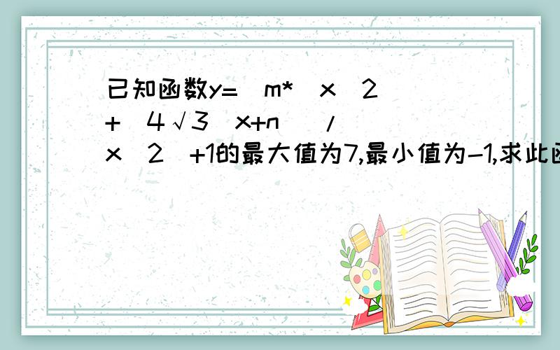 已知函数y=[m*（x^2）+(4√3)x+n] / (x^2)+1的最大值为7,最小值为-1,求此函数式.答案是m=n=3.求详解。看着这题头晕~``；）