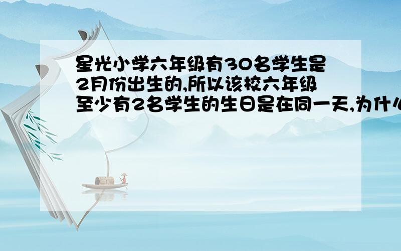 星光小学六年级有30名学生是2月份出生的,所以该校六年级至少有2名学生的生日是在同一天,为什么?