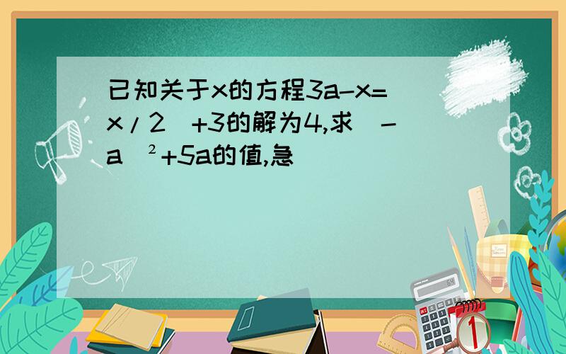 已知关于x的方程3a-x=（x/2）+3的解为4,求（-a）²+5a的值,急