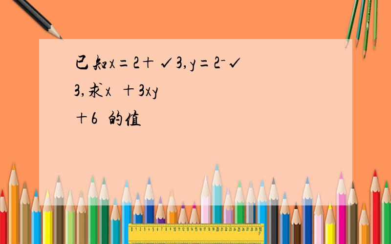 已知x=2＋√3,y=2－√3,求x²＋3xy＋6²的值