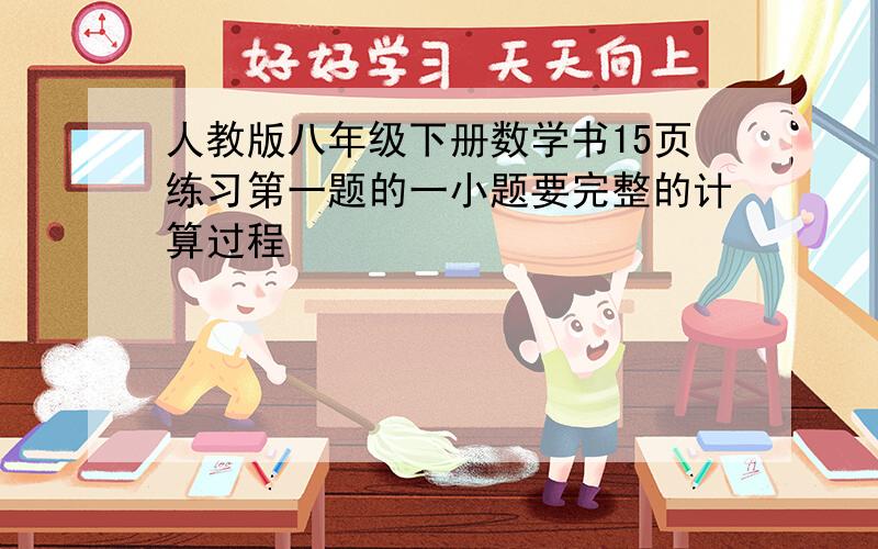 人教版八年级下册数学书15页练习第一题的一小题要完整的计算过程