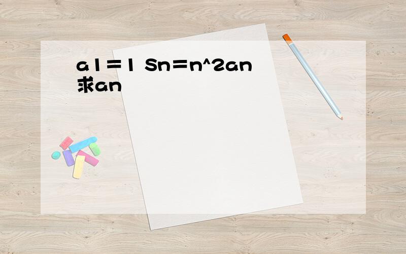 a1＝1 Sn＝n^2an 求an