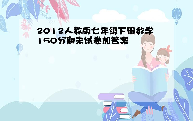 2012人教版七年级下册数学150分期末试卷加答案