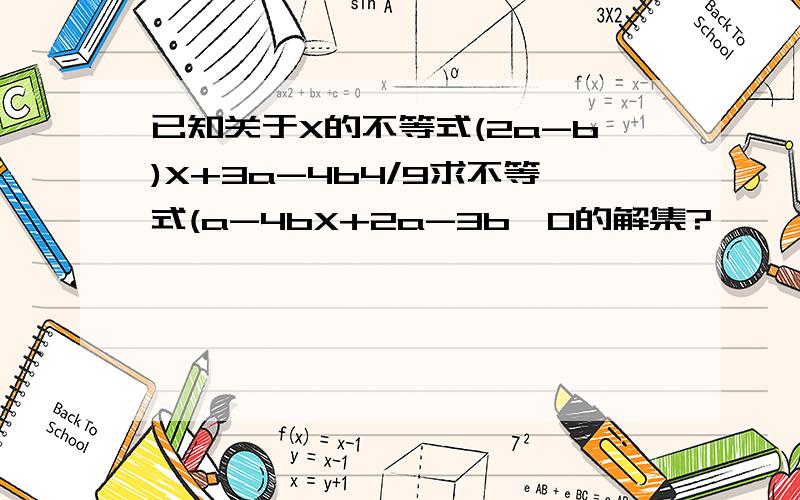 已知关于X的不等式(2a-b)X+3a-4b4/9求不等式(a-4bX+2a-3b>0的解集?