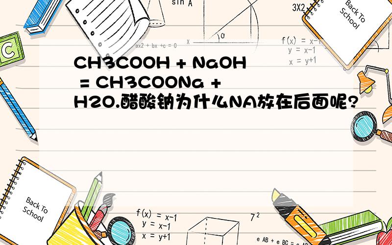 CH3COOH + NaOH = CH3COONa + H2O.醋酸钠为什么NA放在后面呢?