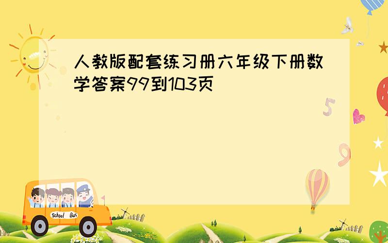 人教版配套练习册六年级下册数学答案99到103页