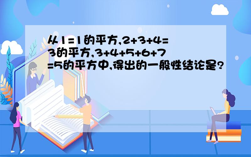 从1=1的平方,2+3+4=3的平方,3+4+5+6+7=5的平方中,得出的一般性结论是?