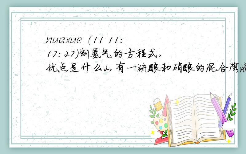 huaxue (11 11:17:27)制氨气的方程式,优点是什么2,有一硫酸和硝酸的混合溶液,取出其中的10ML,加入足量Bacl2溶液,过滤洗涤、烘干后得到9.32g沉淀；滤液跟4mol/L的NaOH溶液反应,用去35ml碱液时恰好完全