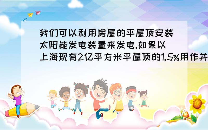 我们可以利用房屋的平屋顶安装太阳能发电装置来发电.如果以上海现有2亿平方米平屋顶的1.5%用作并网发电,那么每年能发电4.3亿度.求每年每平方米平屋顶平均发电多少度.（精确到1度）