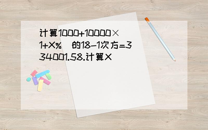 计算1000+10000×（1+X%）的18-1次方=334001.58.计算X