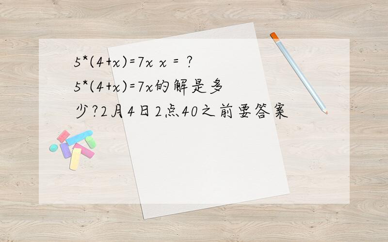 5*(4+x)=7x x＝?5*(4+x)=7x的解是多少?2月4日2点40之前要答案