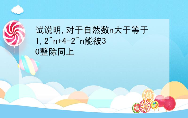 试说明,对于自然数n大于等于1,2^n+4-2^n能被30整除同上