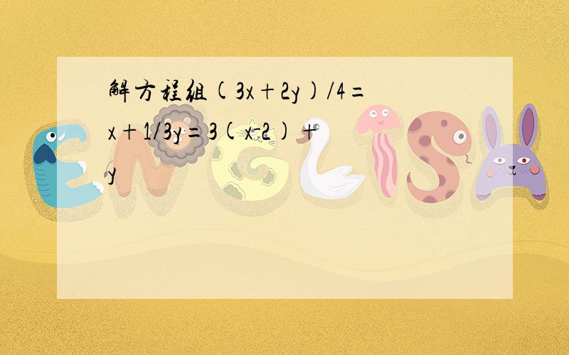 解方程组(3x+2y)/4=x+1/3y=3(x-2)+y