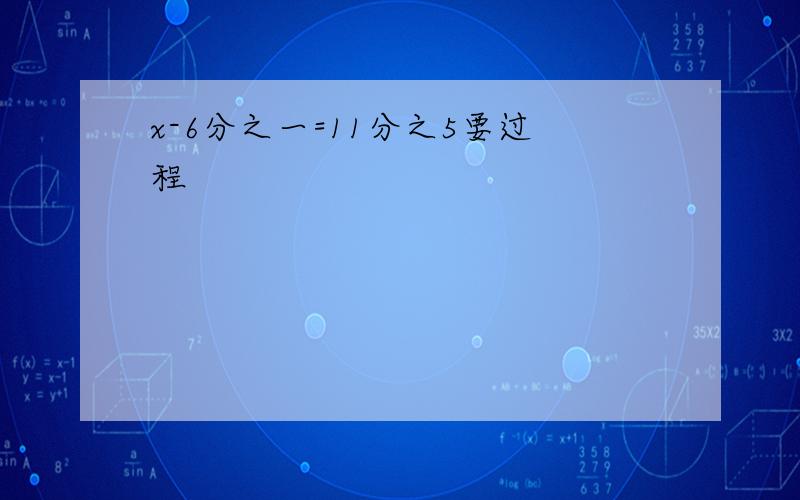 x-6分之一=11分之5要过程