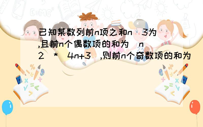 已知某数列前n项之和n^3为,且前n个偶数项的和为(n^2)*(4n+3),则前n个奇数项的和为