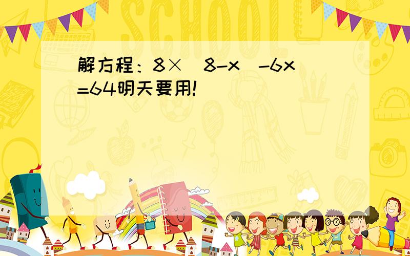 解方程：8×(8-x)-6x=64明天要用!