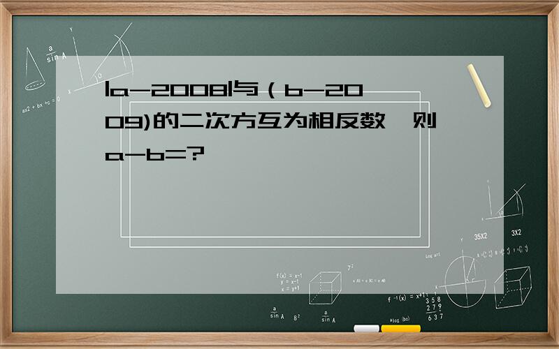 |a-2008|与（b-2009)的二次方互为相反数,则a-b=?