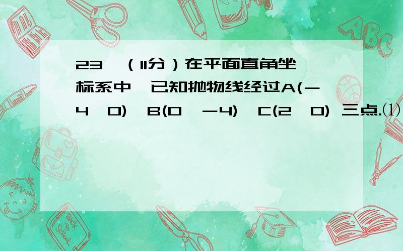 23、（11分）在平面直角坐标系中,已知抛物线经过A(－4,0),B(0,－4),C(2,0) 三点.⑴ 求抛物线的解析式；Y=0.5x^2+x-4⑶ 若点P是抛物线上的动点,点Q是直线y＝－x上的动点,判断有几个位置能使以点P、Q