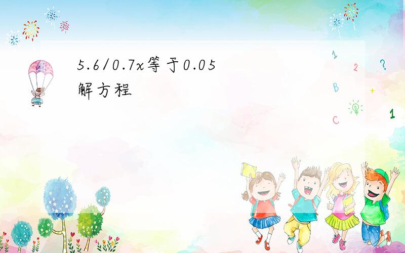 5.6/0.7x等于0.05解方程