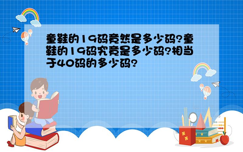 童鞋的19码竟然是多少码?童鞋的19码究竟是多少码?相当于40码的多少码?