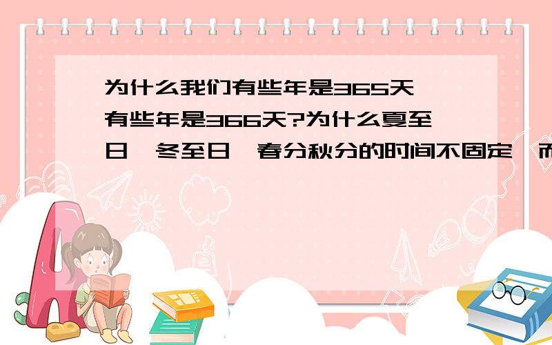 为什么我们有些年是365天,有些年是366天?为什么夏至日、冬至日、春分秋分的时间不固定,而在某两天之内徘徊?