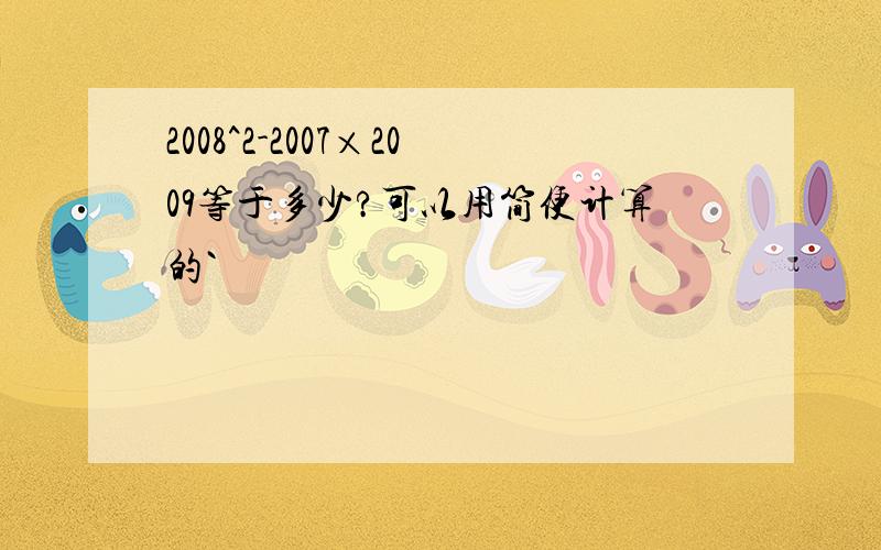 2008^2-2007×2009等于多少?可以用简便计算的`