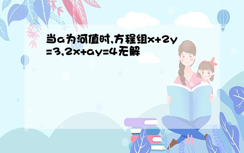 当a为河值时,方程组x+2y=3,2x+ay=4无解