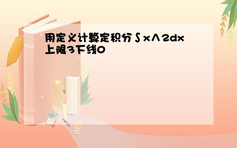 用定义计算定积分∫x∧2dx上限3下线0