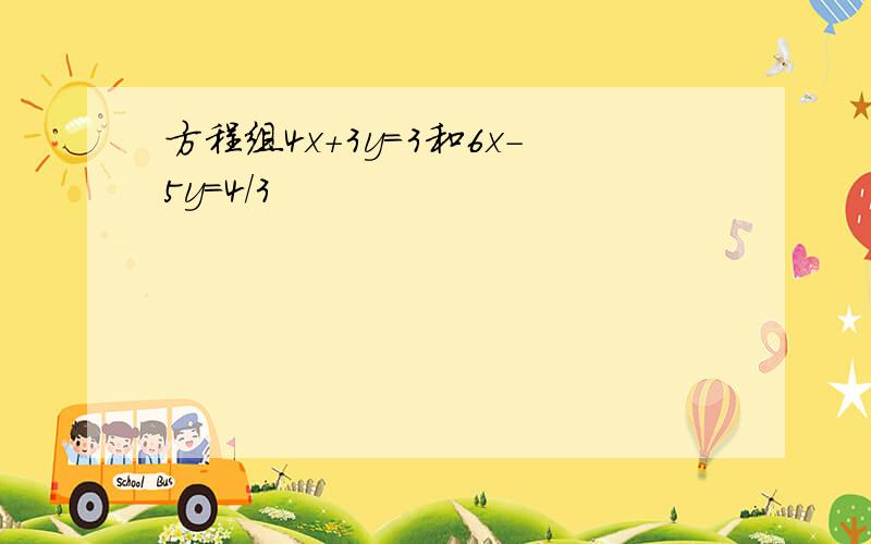 方程组4x+3y=3和6x-5y=4/3