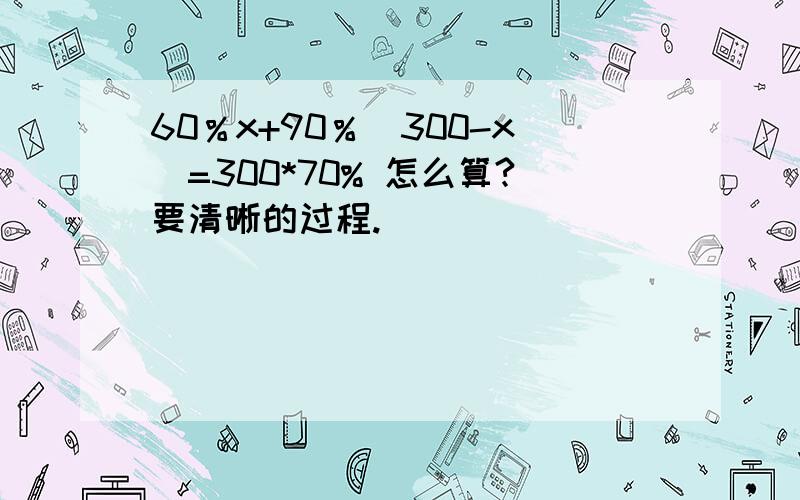 60％x+90％（300-x）=300*70% 怎么算?要清晰的过程.