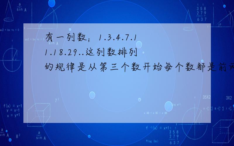 有一列数；1.3.4.7.11.18.29..这列数排列的规律是从第三个数开始每个数都是前两个数的和..请问；在前50个数中有多少个奇数?用文字讲解?