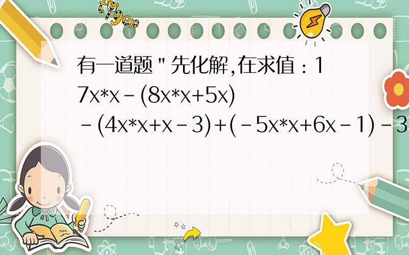 有一道题＂先化解,在求值：17x*x-(8x*x+5x)-(4x*x+x-3)+(-5x*x+6x-1)-3,其中x=2010.＂小芬做题是把＂x=2010＂错抄成了＂x=2001＂.但她计算的结果却是正确的,请你说明这是什么原因