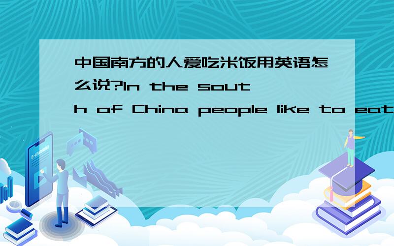 中国南方的人爱吃米饭用英语怎么说?In the south of China people like to eat rice.China 和people中间用不用加 ,错了是要打手板的,