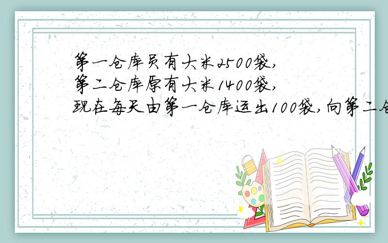 第一仓库员有大米2500袋,第二仓库原有大米1400袋,现在每天由第一仓库运出100袋,向第二仓库运进200袋,几天后,第二仓库中大米的袋数是第一仓库的2倍?