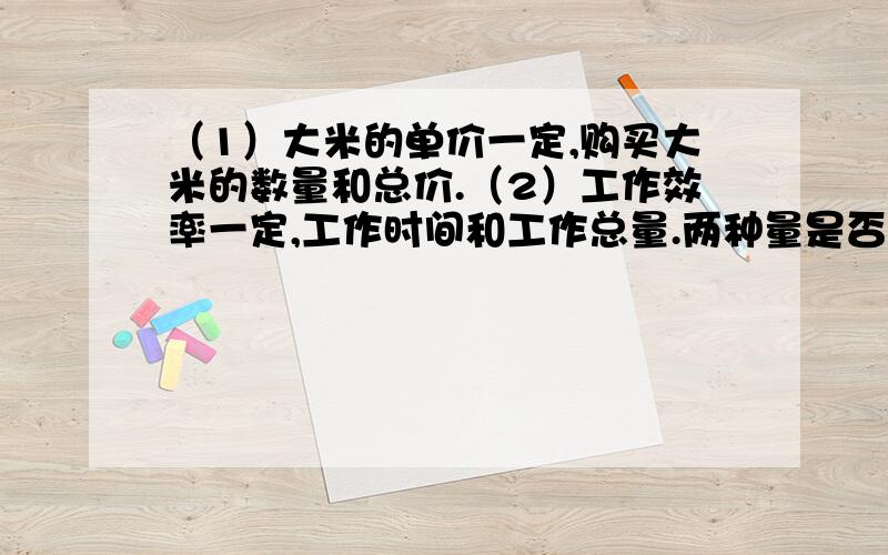 （1）大米的单价一定,购买大米的数量和总价.（2）工作效率一定,工作时间和工作总量.两种量是否成正比例?请说明理由