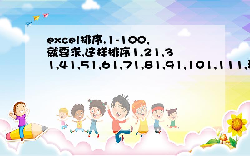 excel排序.1-100,就要求,这样排序1,21,31,41,51,61,71,81,91,101,111,我想印刷排版,一页有20个数,印刷切割的时候,就要求,这样排序1,21,31,41,51,61,71,81,91,101,111,121,131,141,151,161,171,181,191,201.第二页就是2,22,32,42