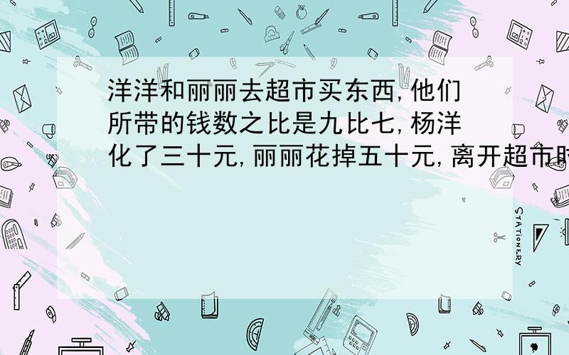 洋洋和丽丽去超市买东西,他们所带的钱数之比是九比七,杨洋化了三十元,丽丽花掉五十元,离开超市时他们剩下的钱数之比是二比一则,它们为购物时所带钱数分别是多少?用一元一次方程解答