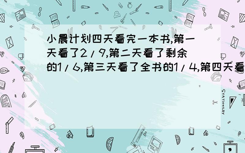 小晨计划四天看完一本书,第一天看了2/9,第二天看了剩余的1/6,第三天看了全书的1/4,第四天看了42页,这本书有几页?