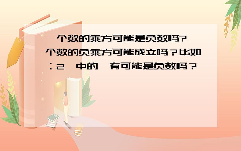 一个数的乘方可能是负数吗?一个数的负乘方可能成立吗？比如：2^中的^有可能是负数吗？